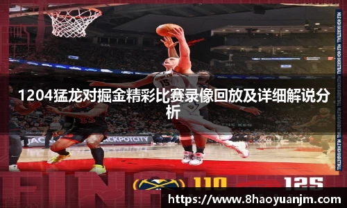 1204猛龙对掘金精彩比赛录像回放及详细解说分析